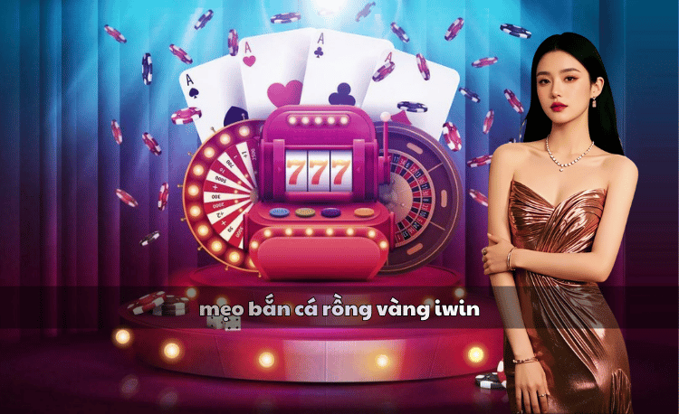 7 mẹo bắn cá rồng vàng iwin giúp thắng lớn ngay hôm nay 5 mẹo bắn cá rồng vàng iwin