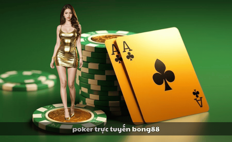 Poker trực tuyến Bong88: Trải nghiệm đẳng cấp 2025 10 Poker trực tuyến Bong88